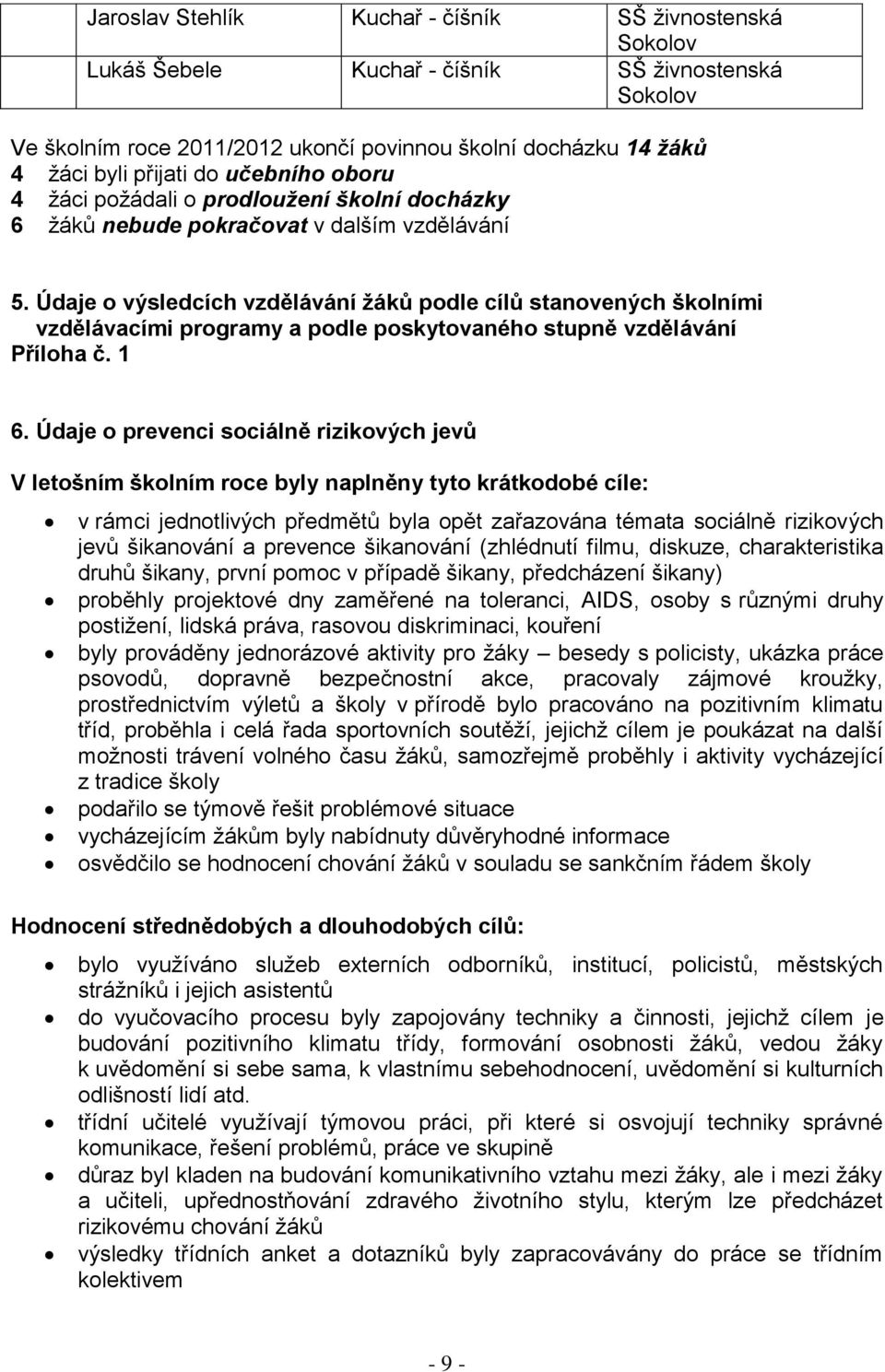 Údaje o výsledcích vzdělávání žáků podle cílů stanovených školními vzdělávacími programy a podle poskytovaného stupně vzdělávání Příloha č. 1 6.