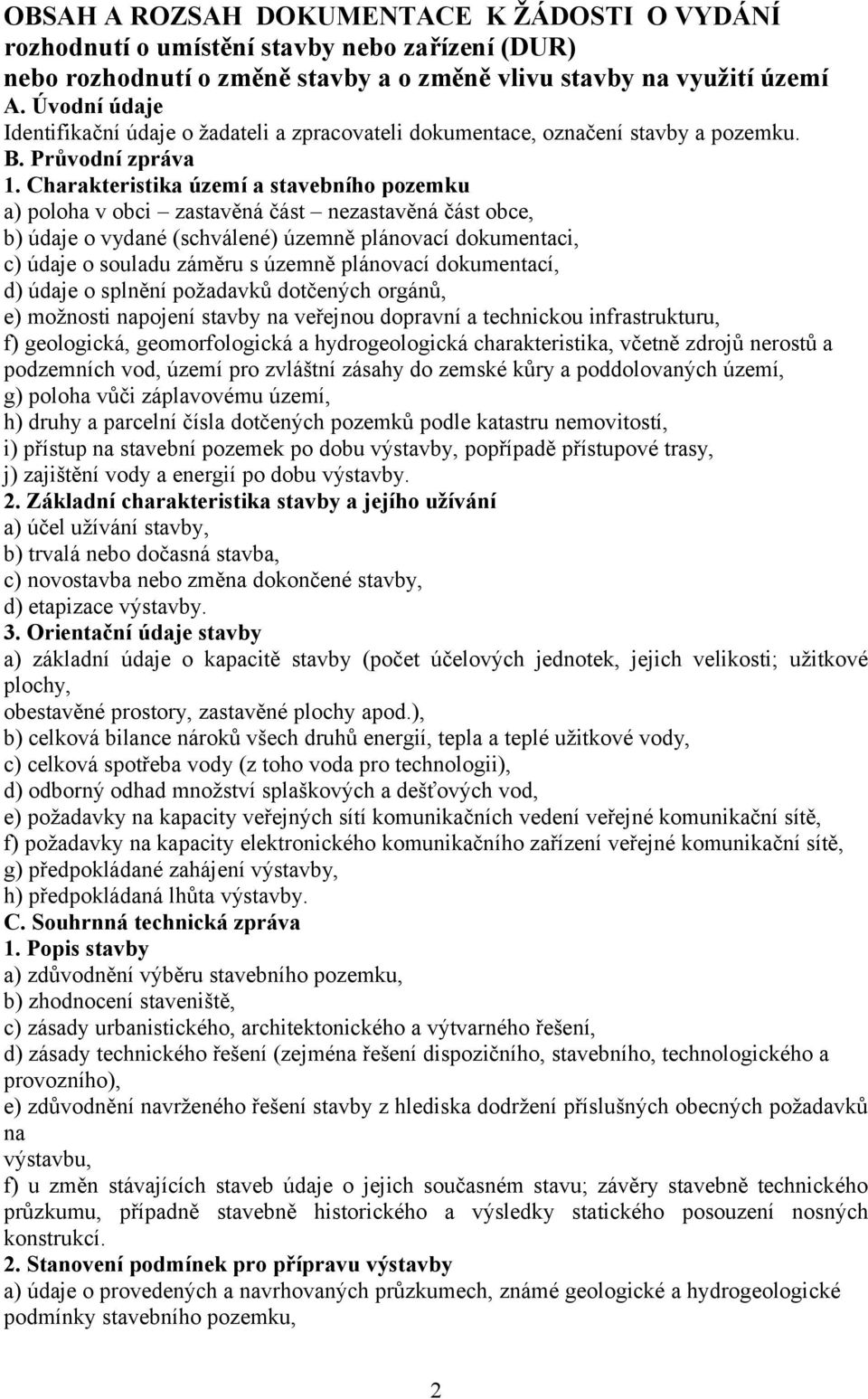 Charakteristika území a stavebního pozemku a) poloha v obci zastavěná část nezastavěná část obce, b) údaje o vydané (schválené) územně plánovací dokumentaci, c) údaje o souladu záměru s územně