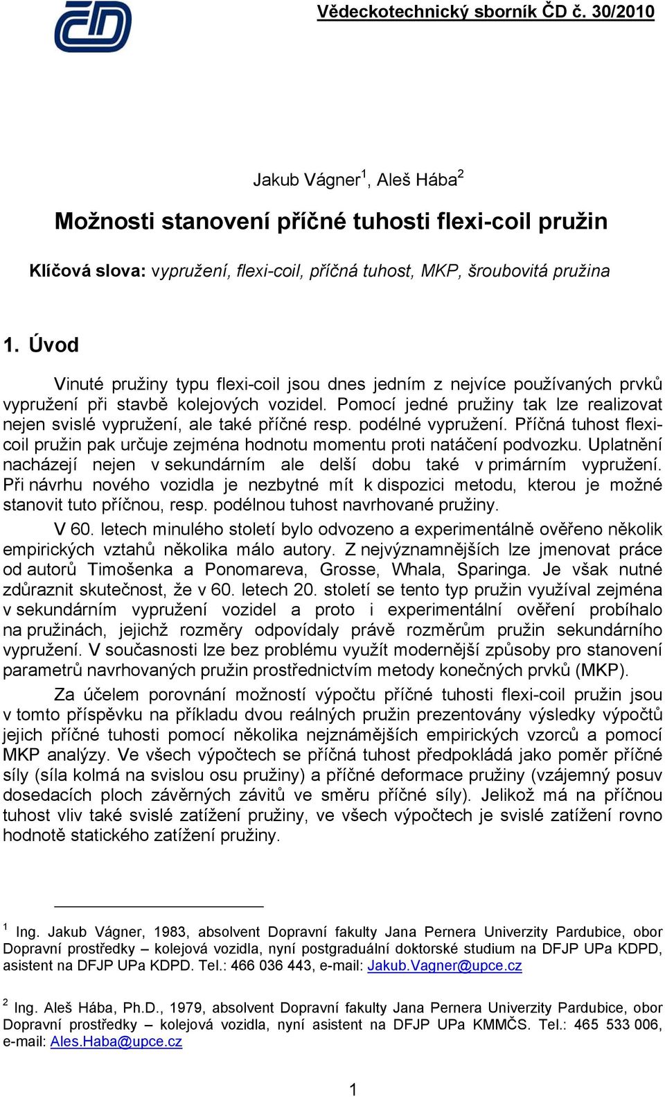 Pomocí jedné pružiny ta lze realizovat nejen svislé vypružení, ale taé příčné resp. podélné vypružení. Příčná tuhost flexicoil pružin pa určuje zejména hodnotu momentu proti natáčení podvozu.