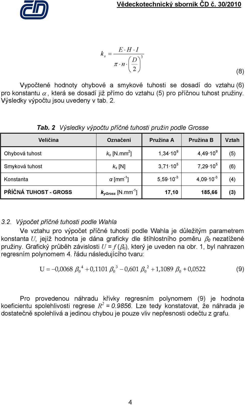 mm ], 9,9 9 (5) Smyová tuhost s [N],7 5 7,9 5 (6) Konstanta α [mm - ] 5,59 -,9 - () PŘÍČNÁ TUHOST - GROSS ygross [N.mm - ] 7, 85,66 ().