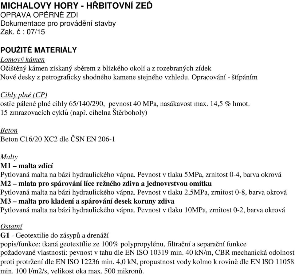 Opracování - štípáním Cihly plné (CP) ostře pálené plné cihly 65/140/290, pevnost 40 MPa, nasákavost max. 14,5 % hmot. 15 zmrazovacích cyklů (např.