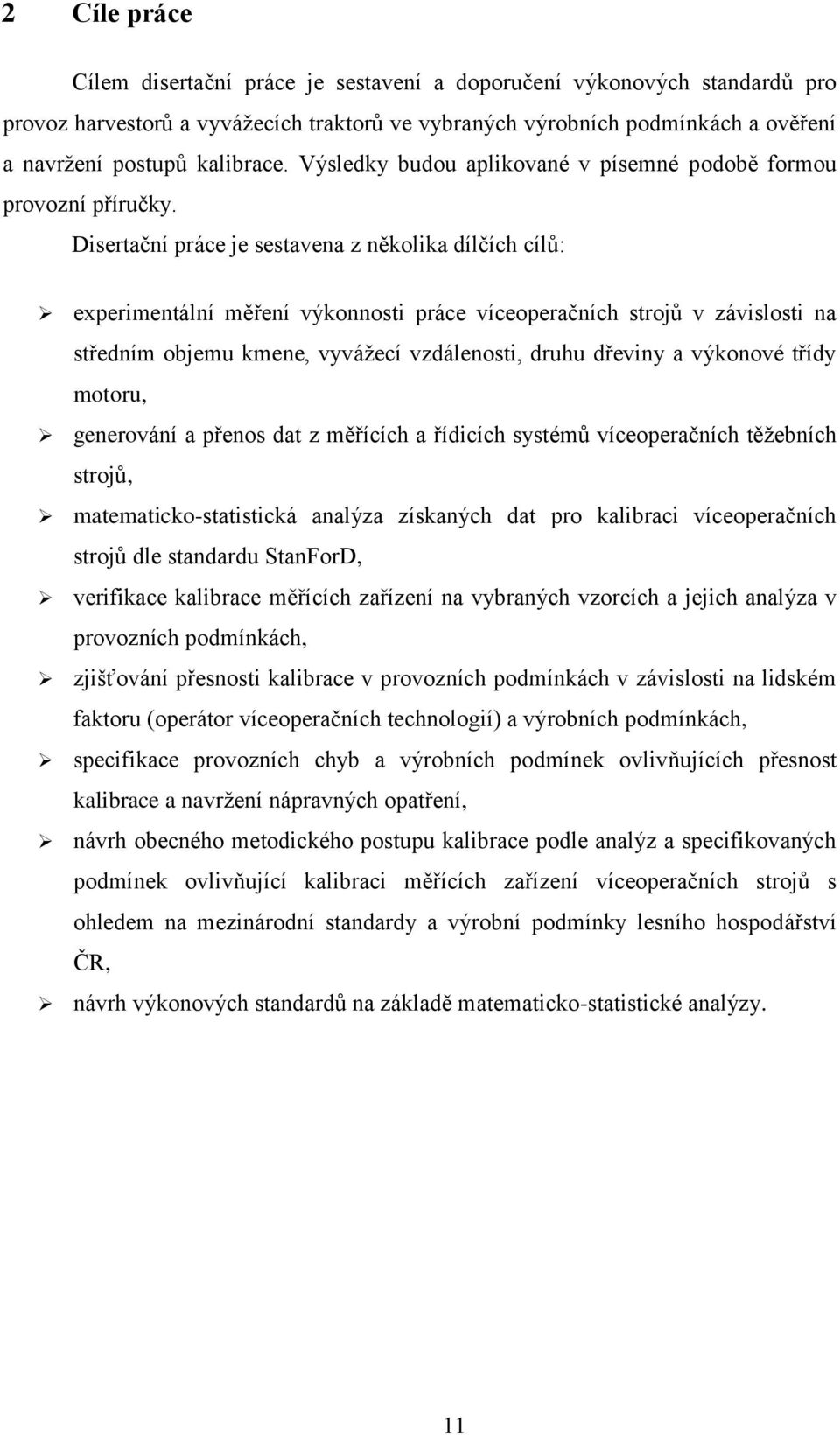 Disertační práce je sestavena z několika dílčích cílů: experimentální měření výkonnosti práce víceoperačních strojů v závislosti na středním objemu kmene, vyvážecí vzdálenosti, druhu dřeviny a