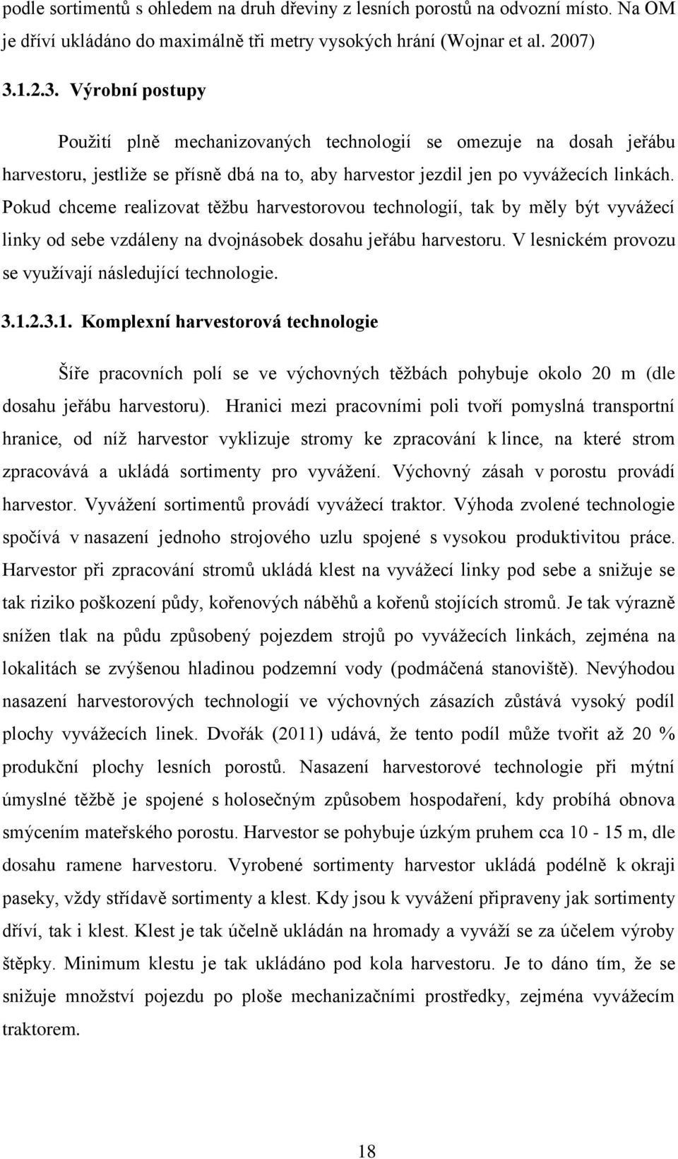 Pokud chceme realizovat těžbu harvestorovou technologií, tak by měly být vyvážecí linky od sebe vzdáleny na dvojnásobek dosahu jeřábu harvestoru.