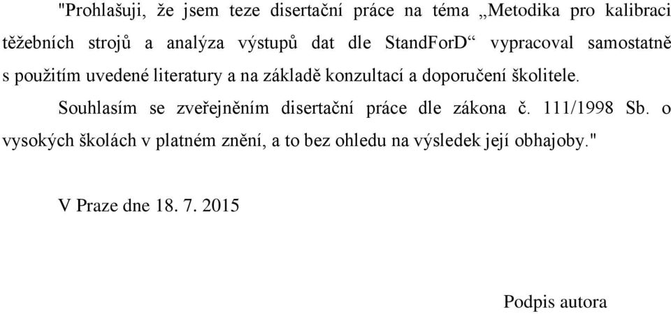 doporučení školitele. Souhlasím se zveřejněním disertační práce dle zákona č. 111/1998 Sb.