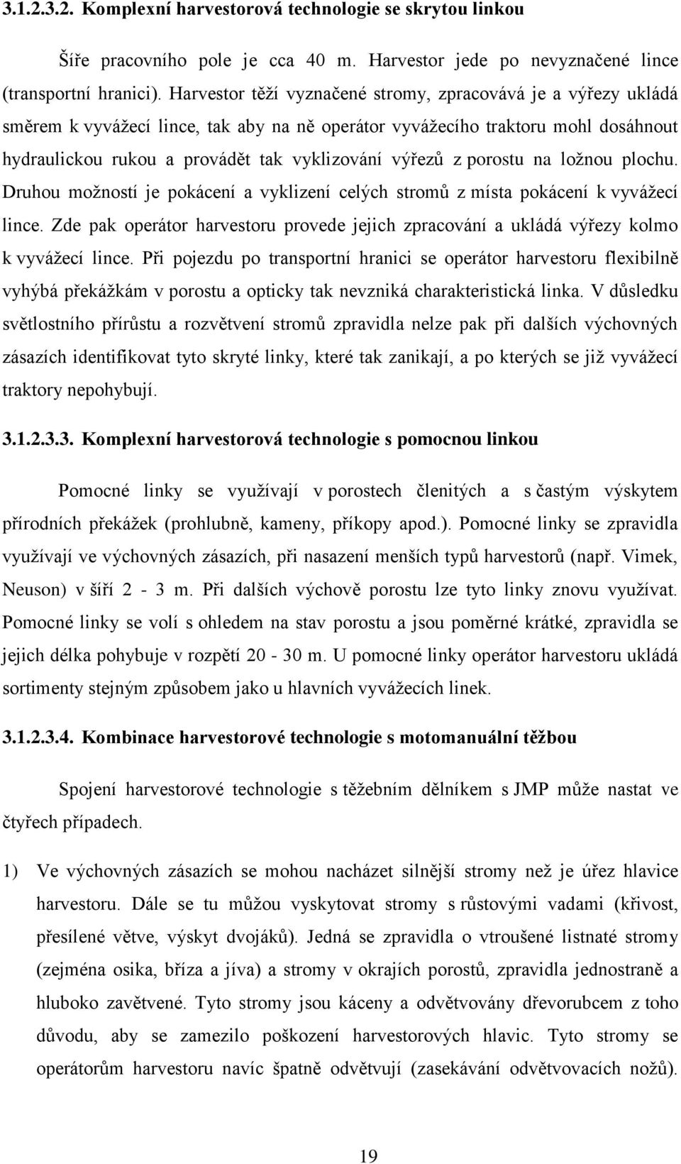 z porostu na ložnou plochu. Druhou možností je pokácení a vyklizení celých stromů z místa pokácení k vyvážecí lince.