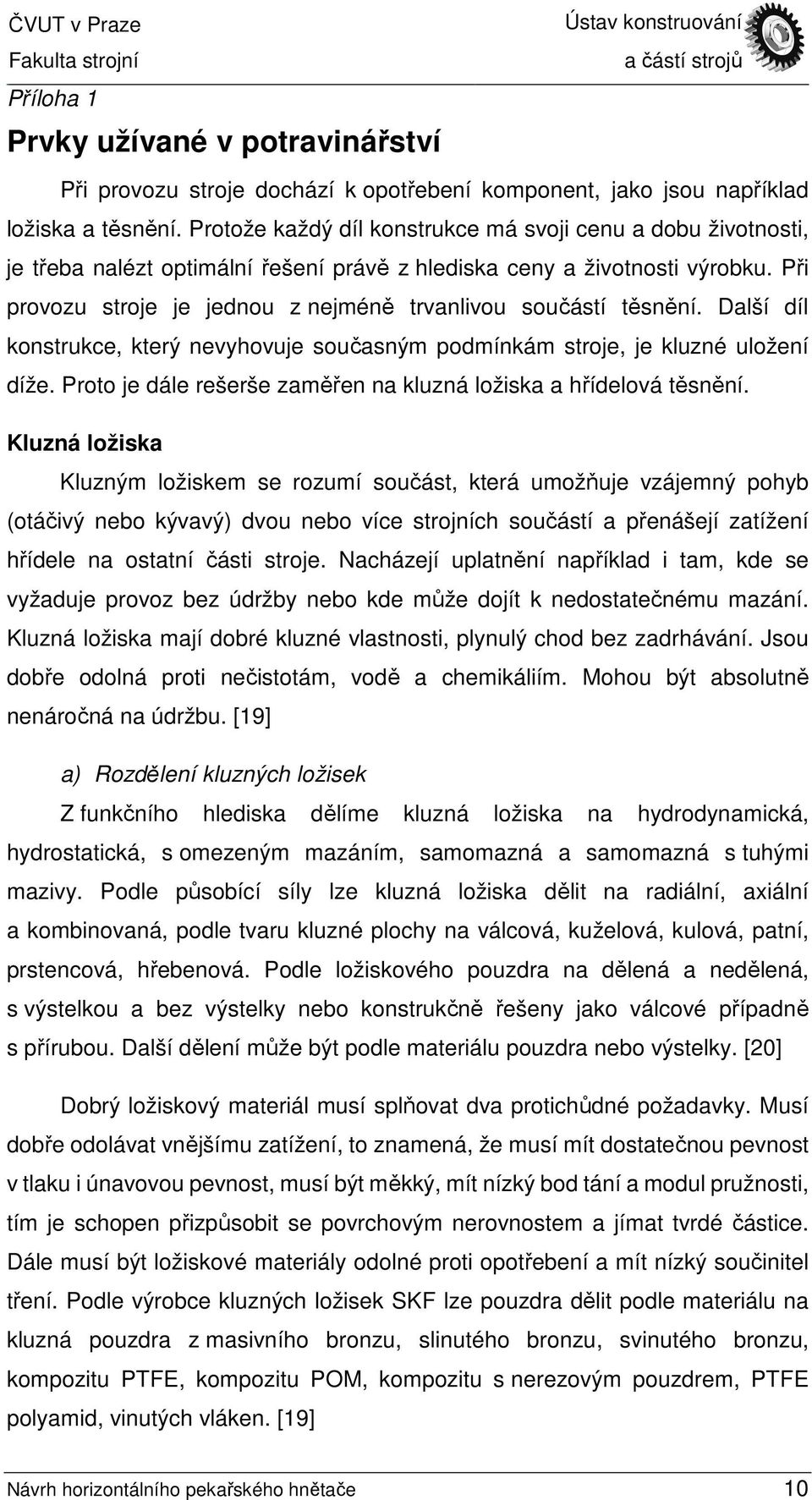 Při provozu stroje je jednou z nejméně trvanlivou součástí těsnění. Další díl konstrukce, který nevyhovuje současným podmínkám stroje, je kluzné uložení díže.