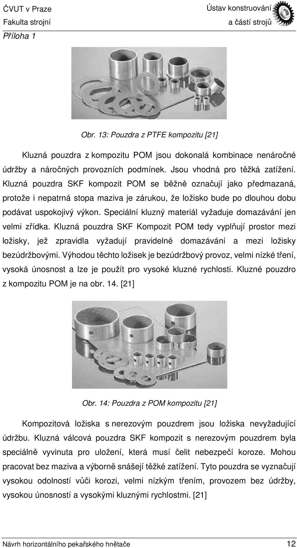 Speciální kluzný materiál vyžaduje domazávání jen velmi zřídka.