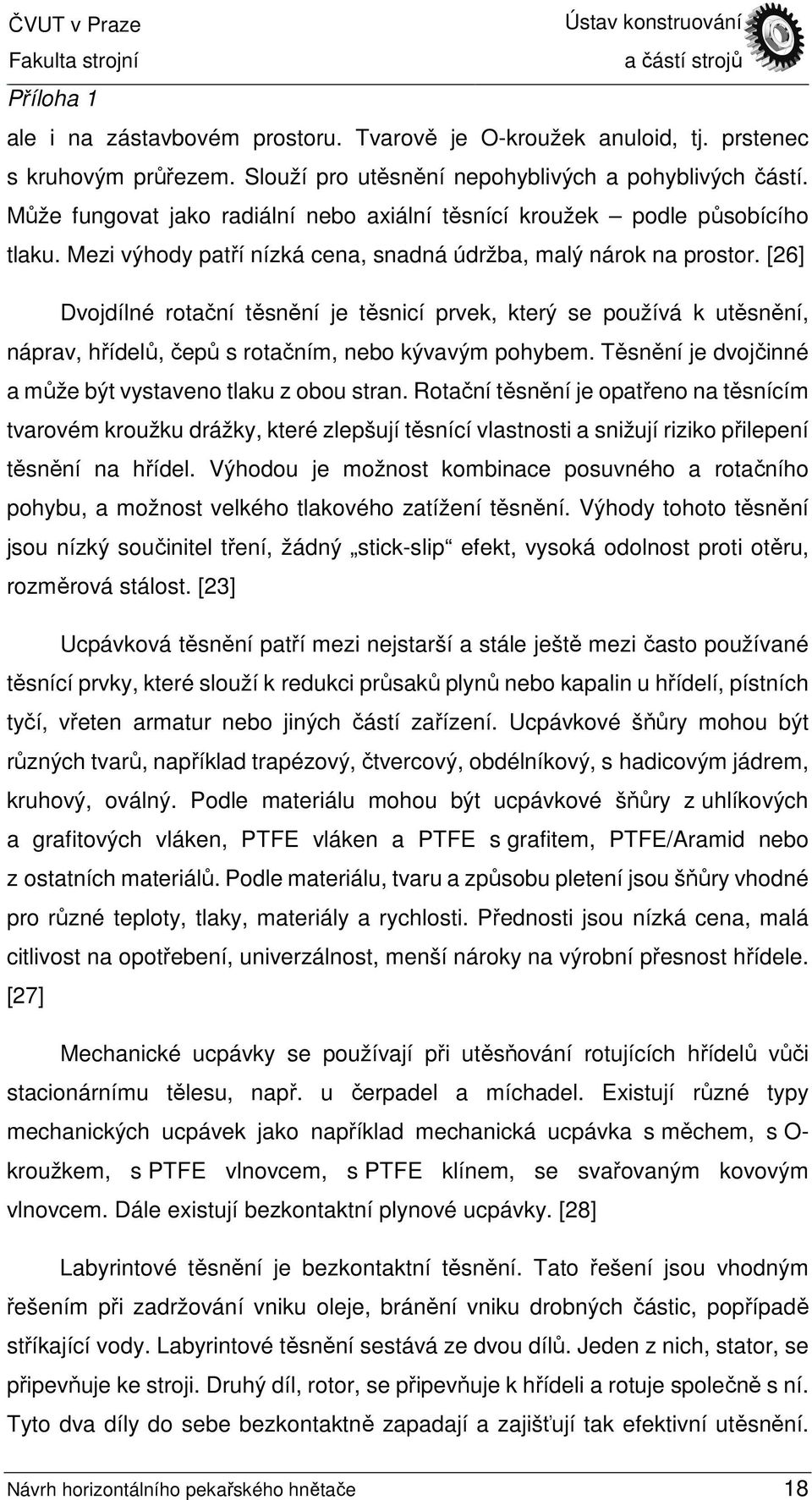 [26] Dvojdílné rotační těsnění je těsnicí prvek, který se používá k utěsnění, náprav, hřídelů, čepů s rotačním, nebo kývavým pohybem. Těsnění je dvojčinné a může být vystaveno tlaku z obou stran.