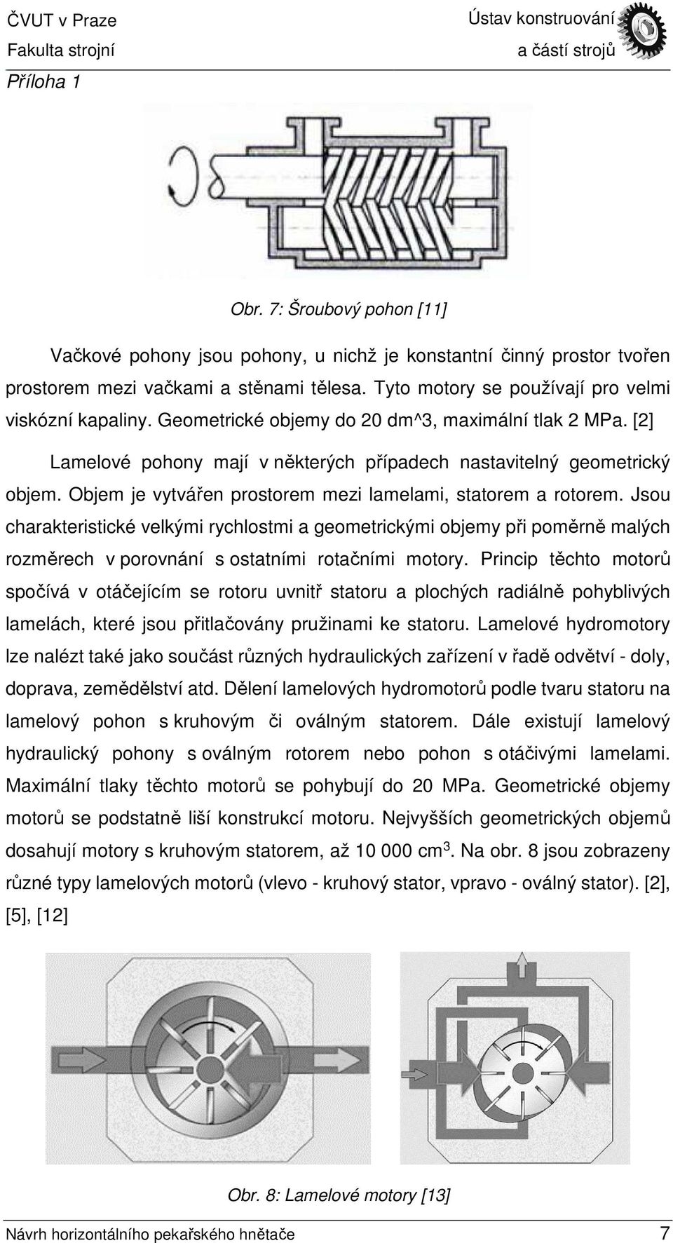 Jsou charakteristické velkými rychlostmi a geometrickými objemy při poměrně malých rozměrech v porovnání s ostatními rotačními motory.