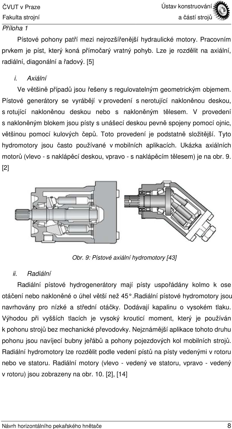 Pístové generátory se vyrábějí v provedení s nerotující nakloněnou deskou, s rotující nakloněnou deskou nebo s nakloněným tělesem.