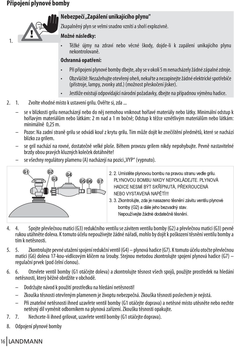 Obzvláště: Nezažehujte otevřený oheň, nekuřte a nezapínejte žádné elektrické spotřebiče (přístroje, lampy, zvonky atd.) (možnost přeskočení jisker).