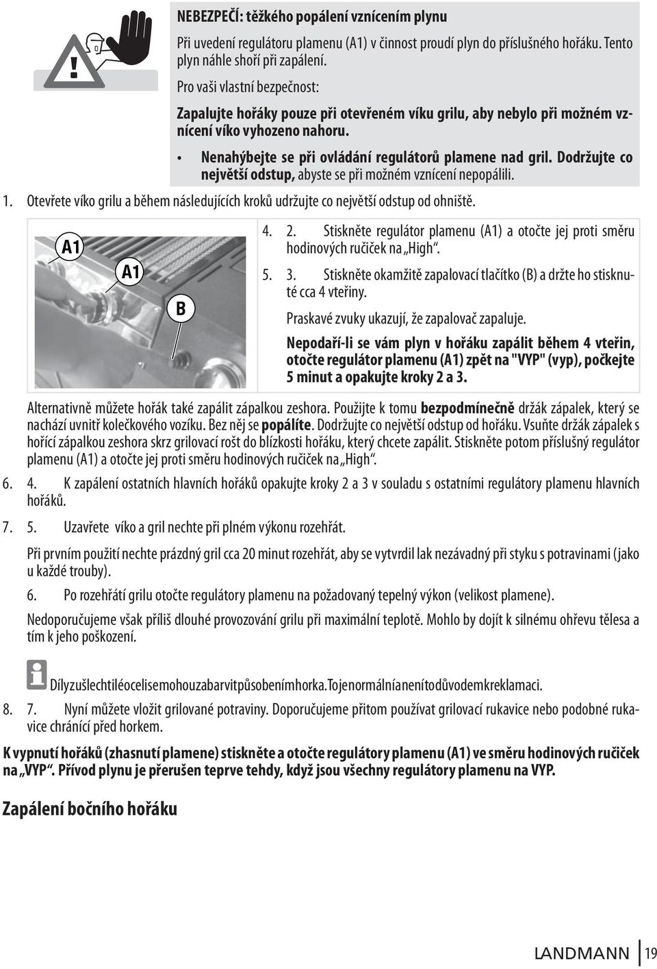 Dodržujte co největší odstup, abyste se při možném vznícení nepopálili. 1. Otevřete víko grilu a během následujících kroků udržujte co největší odstup od ohniště. A1 A1 B 4. 2.