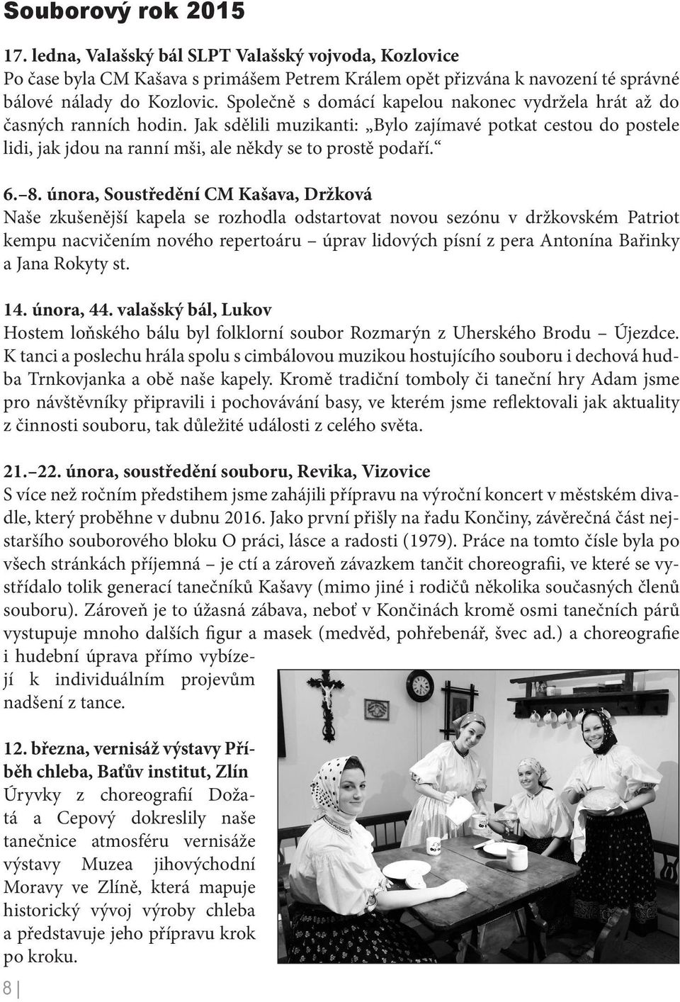 6. 8. února, Soustředění CM Kašava, Držková Naše zkušenější kapela se rozhodla odstartovat novou sezónu v držkovském Patriot kempu nacvičením nového repertoáru úprav lidových písní z pera Antonína