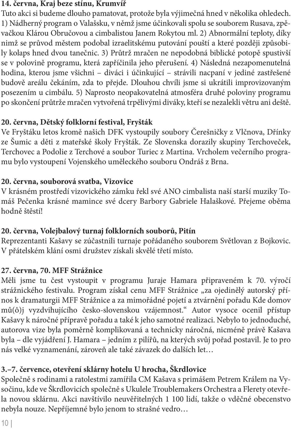 2) Abnormální teploty, díky nimž se průvod městem podobal izraelitskému putování pouští a které později způsobily kolaps hned dvou tanečnic.