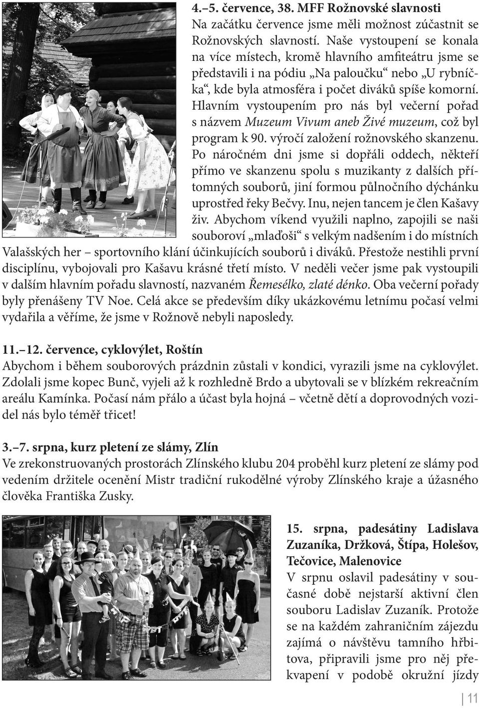 Hlavním vystoupením pro nás byl večerní pořad s názvem Muzeum Vivum aneb Živé muzeum, což byl program k 90. výročí založení rožnovského skanzenu.