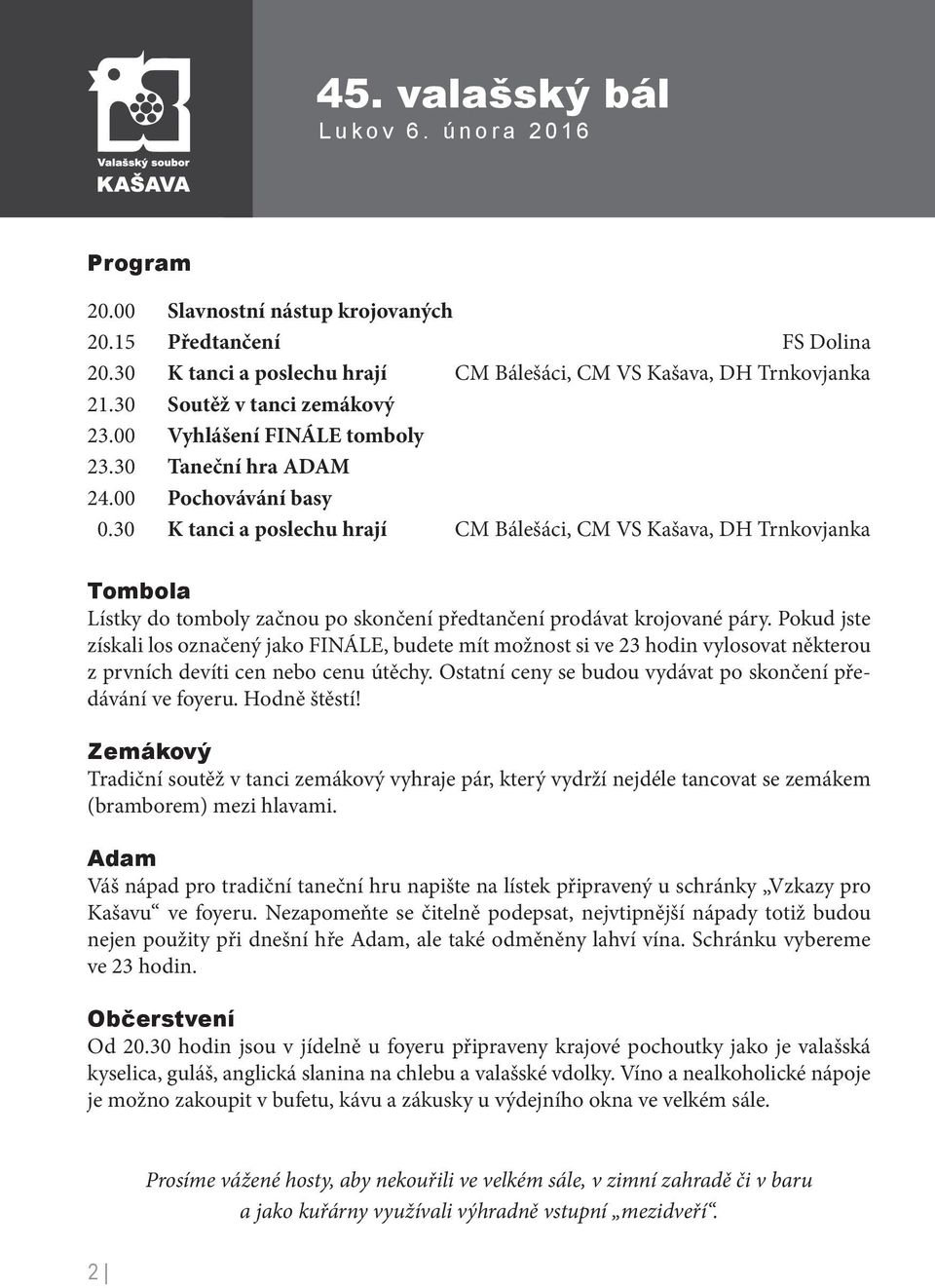 30 K tanci a poslechu hrají CM Bálešáci, CM VS Kašava, DH Trnkovjanka Tombola Lístky do tomboly začnou po skončení předtančení prodávat krojované páry.