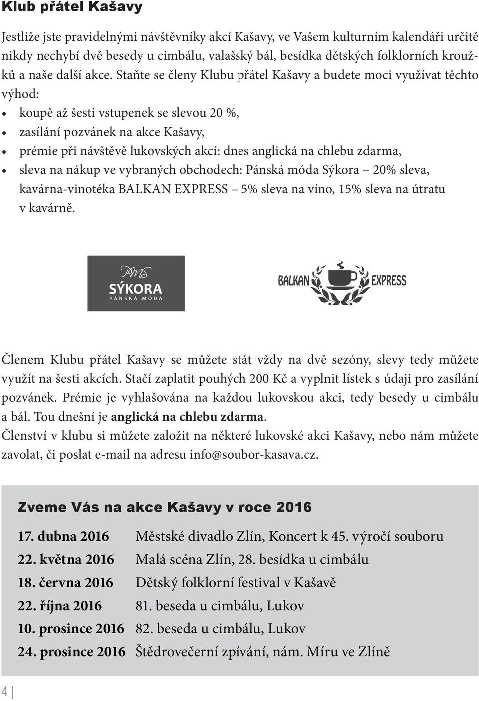 Staňte se členy Klubu přátel Kašavy a budete moci využívat těchto výhod: koupě až šesti vstupenek se slevou 20 %, zasílání pozvánek na akce Kašavy, prémie při návštěvě lukovských akcí: dnes anglická