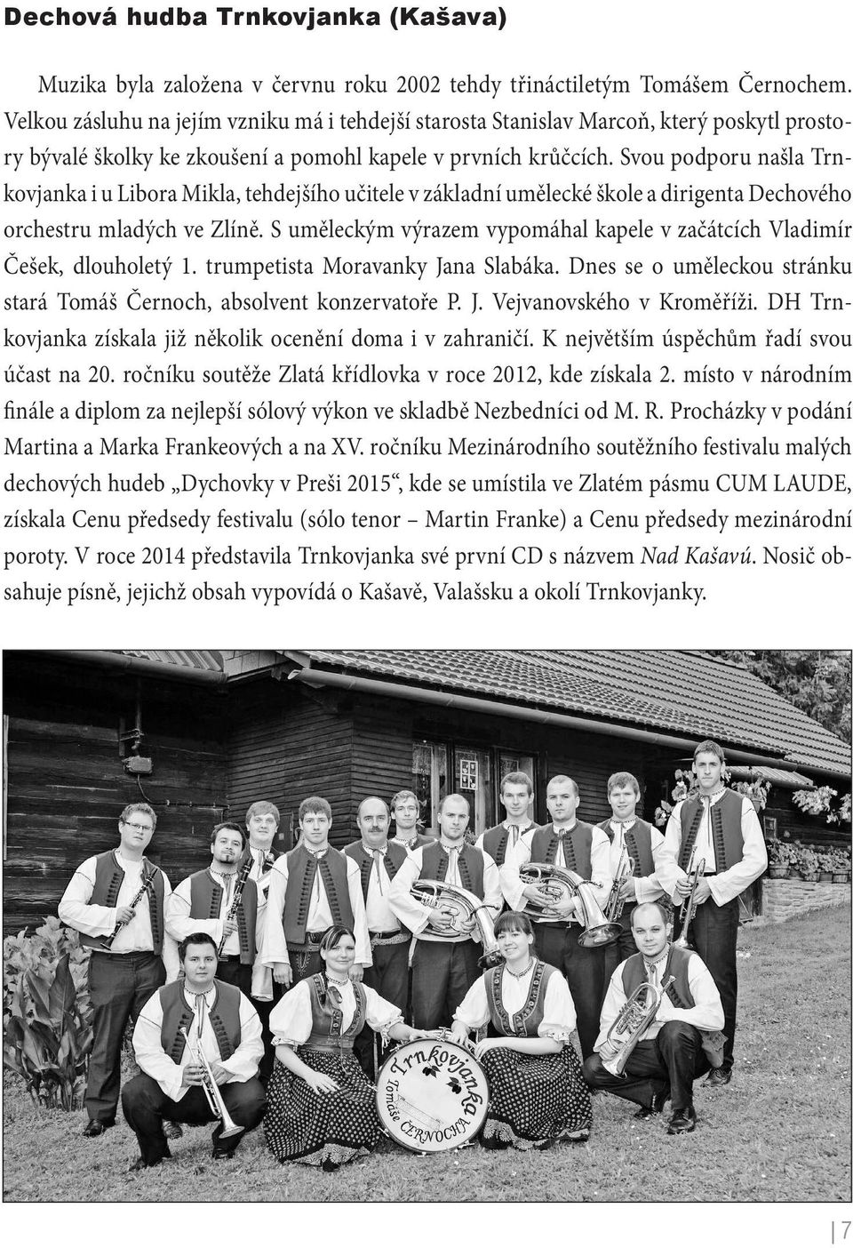 Svou podporu našla Trnkovjanka i u Libora Mikla, tehdejšího učitele v základní umělecké škole a dirigenta Dechového orchestru mladých ve Zlíně.