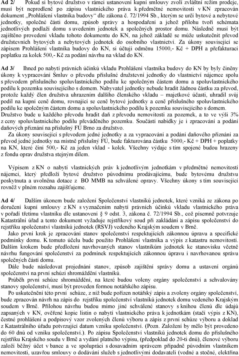 , kterým se určí bytové a nebytové jednotky, společné části domu, způsob správy a hospodaření a jehož přílohu tvoří schémata jednotlivých podlaží domu s uvedením jednotek a společných prostor domu.