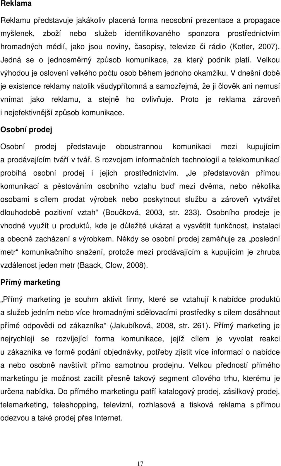 V dnešní době je existence reklamy natolik všudypřítomná a samozřejmá, že ji člověk ani nemusí vnímat jako reklamu, a stejně ho ovlivňuje. Proto je reklama zároveň i nejefektivnější způsob komunikace.