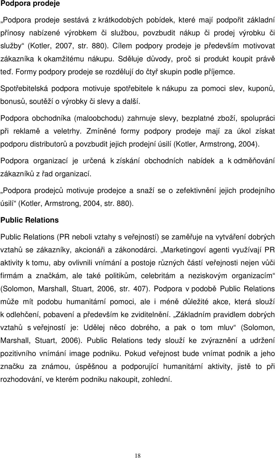 Spotřebitelská podpora motivuje spotřebitele k nákupu za pomoci slev, kuponů, bonusů, soutěží o výrobky či slevy a další.