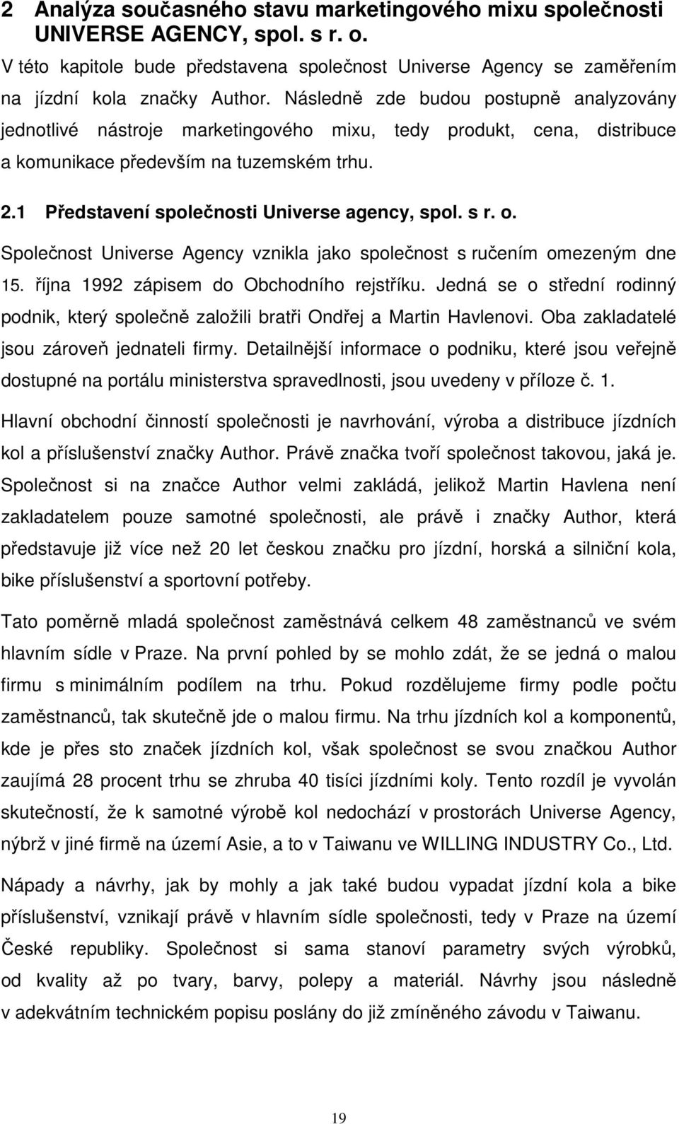 1 Představení společnosti Universe agency, spol. s r. o. Společnost Universe Agency vznikla jako společnost s ručením omezeným dne 15. října 1992 zápisem do Obchodního rejstříku.