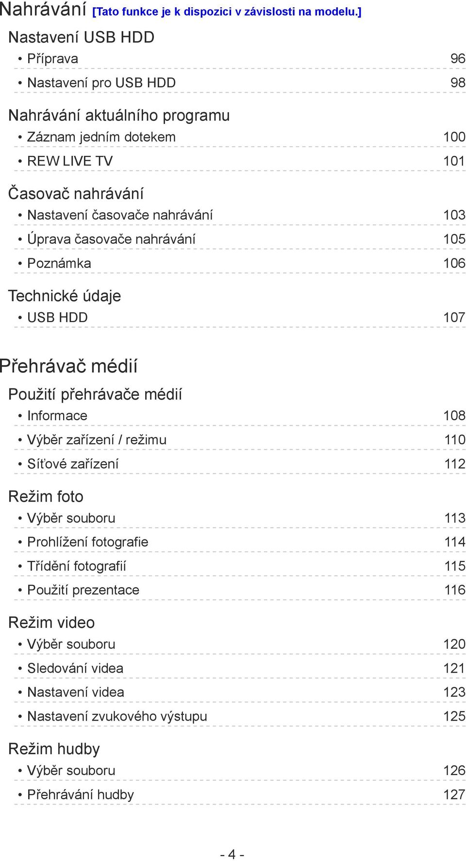 nahrávání 103 Úprava časovače nahrávání 105 Poznámka 106 Technické údaje USB HDD 107 Přehrávač médií Použití přehrávače médií Informace 108 Výběr zařízení / režimu 110