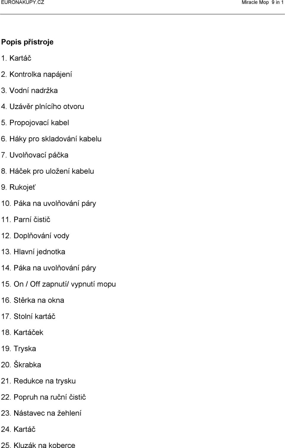 Parní čistič 12. Doplňování vody 13. Hlavní jednotka 14. Páka na uvolňování páry 15. On / Off zapnutí/ vypnutí mopu 16.