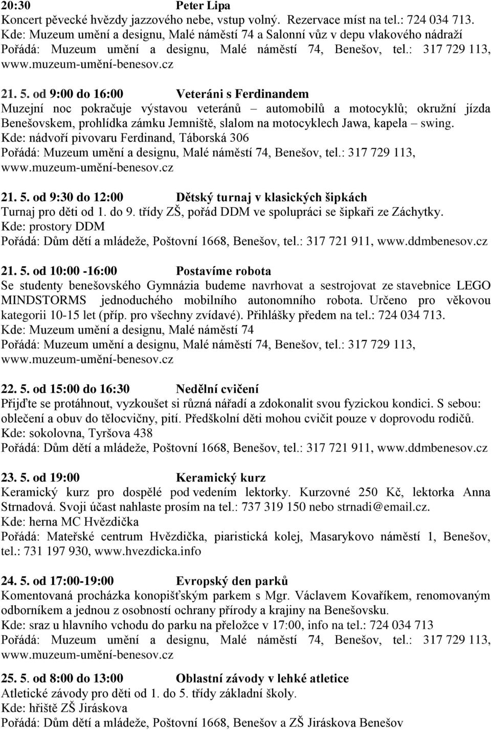 Kde: nádvoří pivovaru Ferdinand, Táborská 306 21. 5. od 9:30 do 12:00 Dětský turnaj v klasických šipkách Turnaj pro děti od 1. do 9. třídy ZŠ, pořád DDM ve spolupráci se šipkaři ze Záchytky.