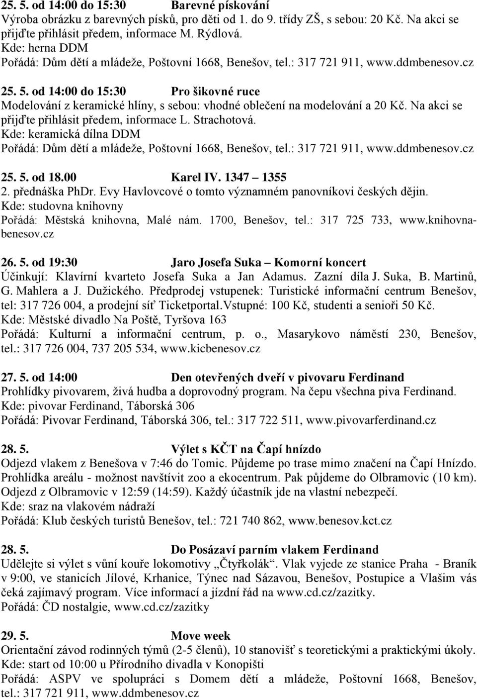 Kde: keramická dílna DDM 25. 5. od 18.00 Karel IV. 1347 1355 2. přednáška PhDr. Evy Havlovcové o tomto významném panovníkovi českých dějin. Kde: studovna knihovny Pořádá: Městská knihovna, Malé nám.