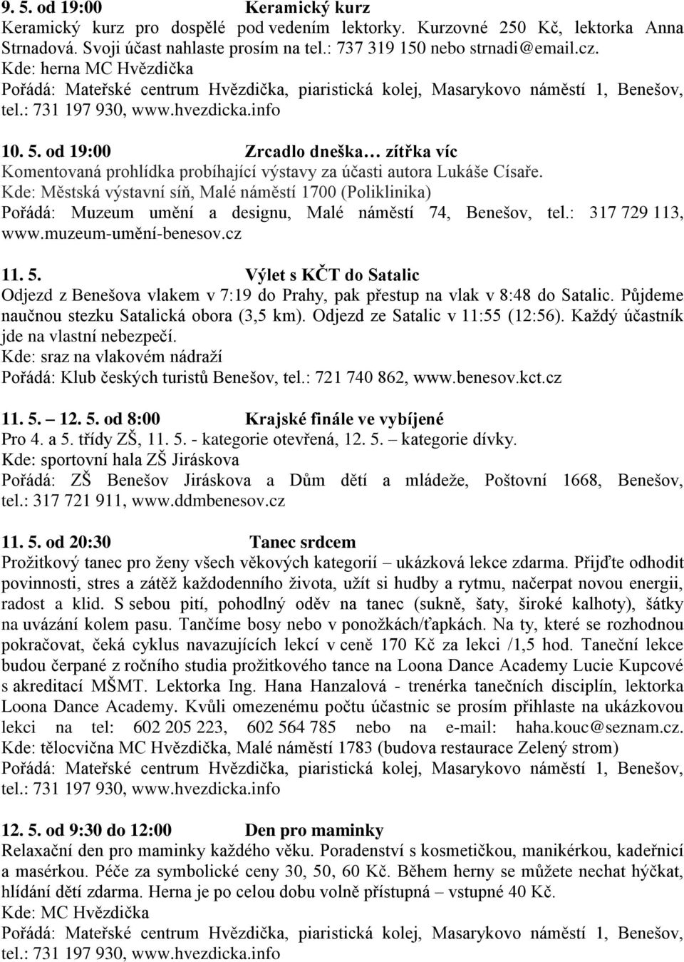 Kde: Městská výstavní síň, Malé náměstí 1700 (Poliklinika) 11. 5. Výlet s KČT do Satalic Odjezd z Benešova vlakem v 7:19 do Prahy, pak přestup na vlak v 8:48 do Satalic.