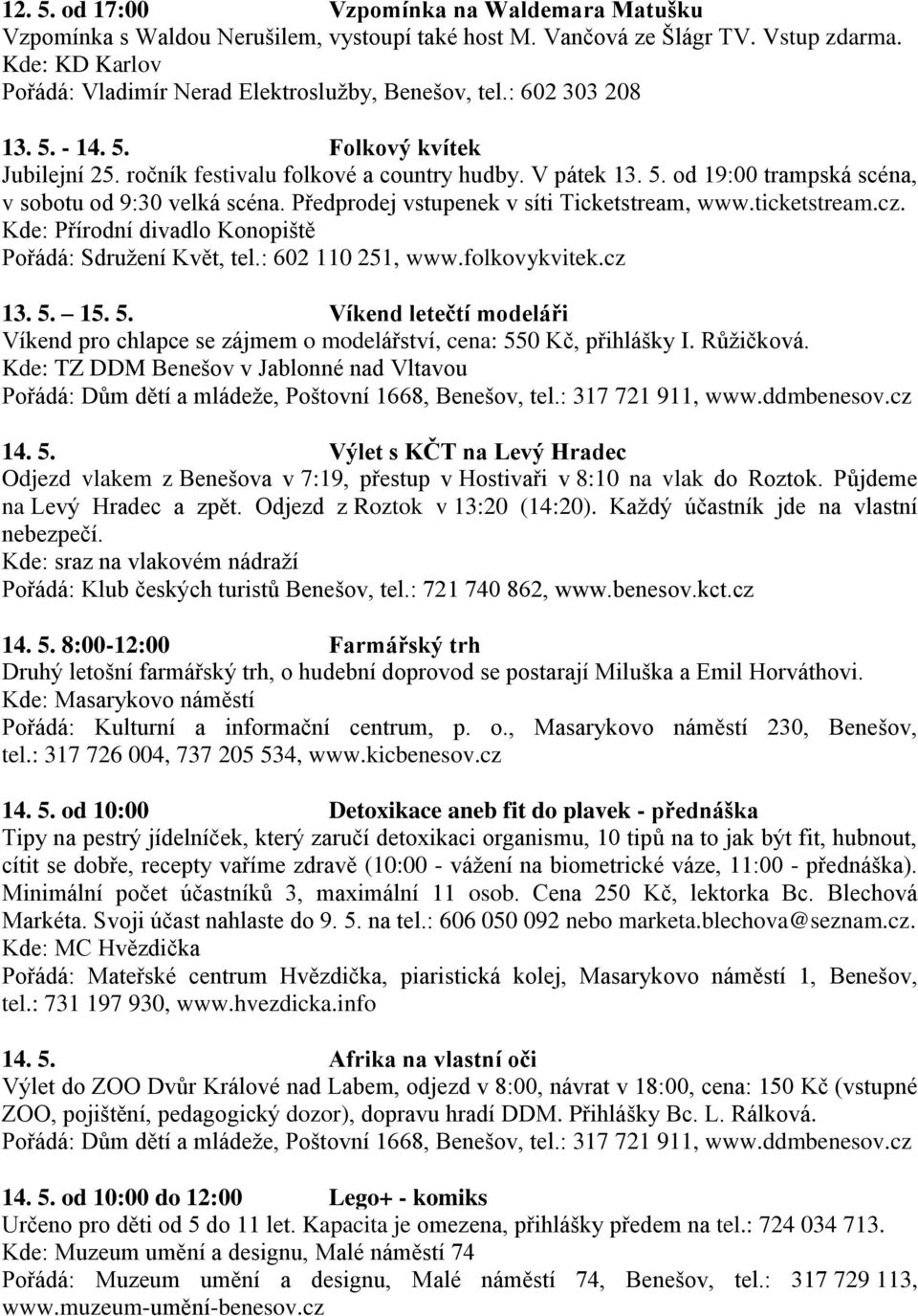 Předprodej vstupenek v síti Ticketstream, www.ticketstream.cz. Kde: Přírodní divadlo Konopiště Pořádá: Sdružení Květ, tel.: 602 110 251, www.folkovykvitek.cz 13. 5.
