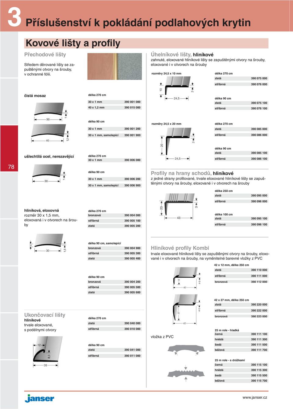 mosaz 30 x 1 mm 390 001 000 40 x 1,2 mm 390 015 000 zlatá 390 075 100 stříbrná 390 076 100 30 x 1 mm 390 001 200 30 x 1 mm, samolepící 390 001 900 rozměry 24,5 x 20 mm zlatá 390 085 000 stříbrná 390