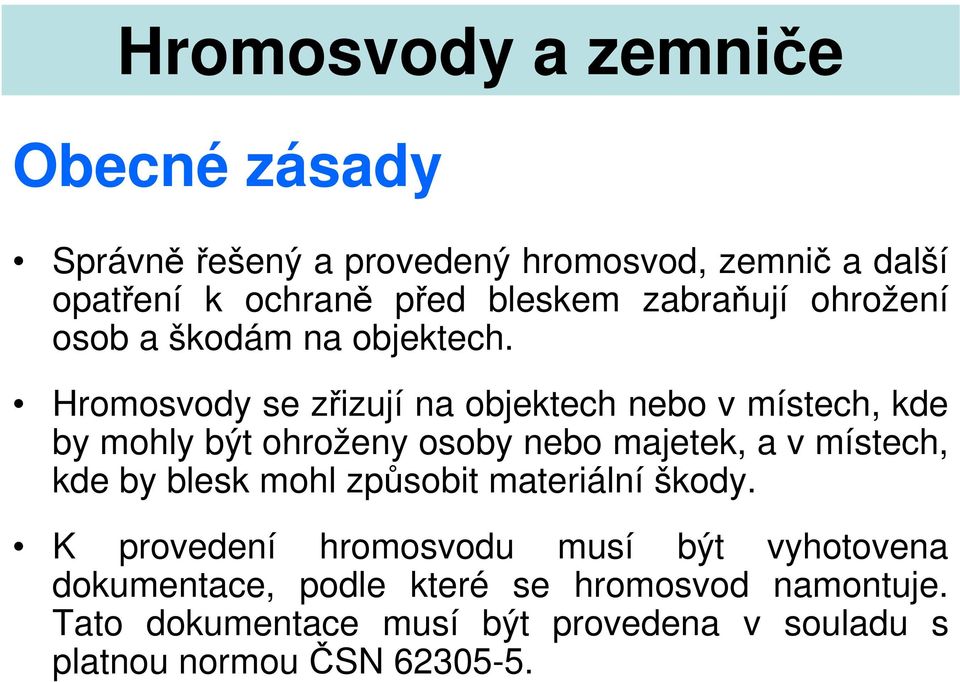 Hromosvody se zřizují na objektech nebo v místech, kde by mohly být ohroženy osoby nebo majetek, a v místech, kde by blesk