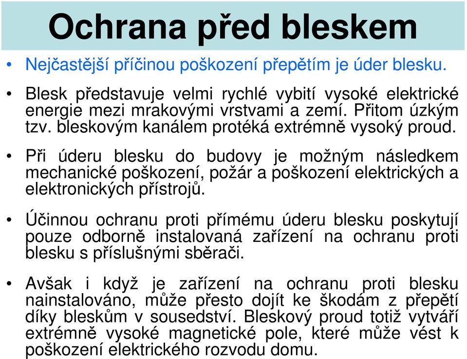 Při úderu blesku do budovy je možným následkem mechanické poškození, požár a poškození elektrických a elektronických přístrojů.