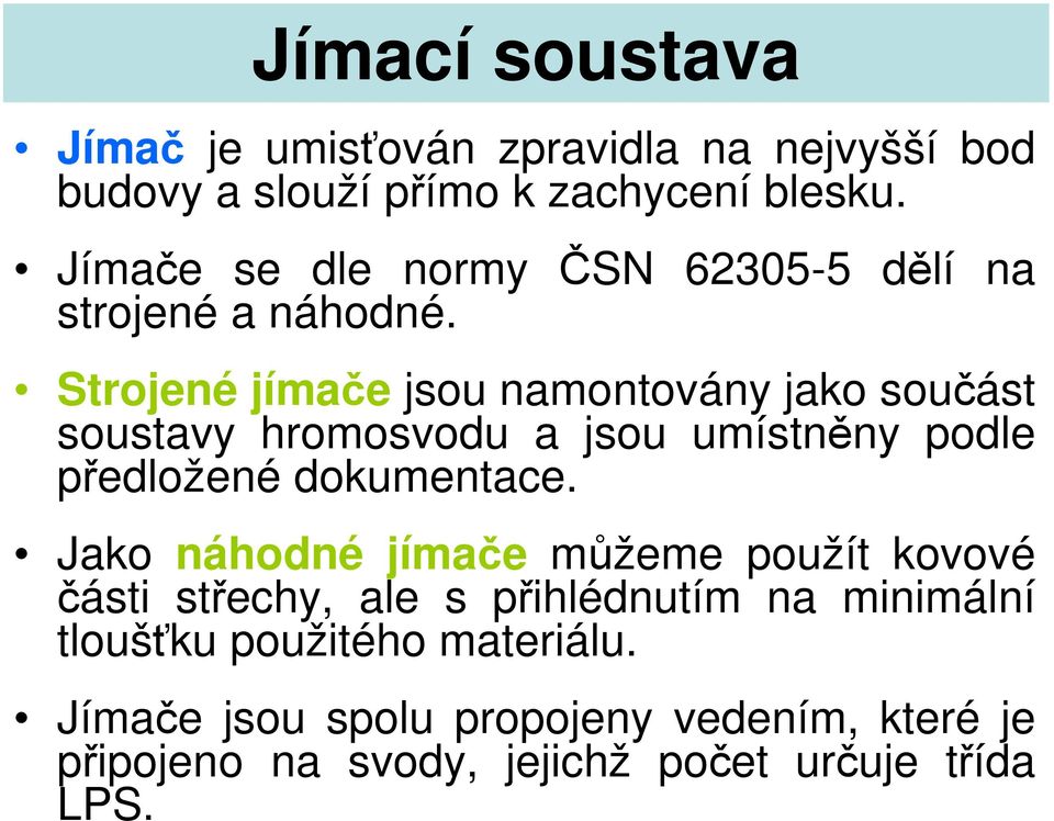 Strojené jímače jsou namontovány jako součást soustavy hromosvodu a jsou umístněny podle předložené dokumentace.