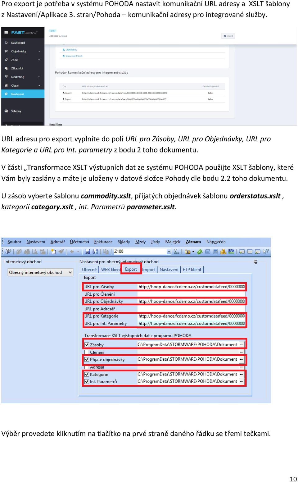 V části Transformace XSLT výstupních dat ze systému POHODA použijte XSLT šablony, které Vám byly zaslány a máte je uloženy v datové složce Pohody dle bodu 2.2 toho dokumentu.