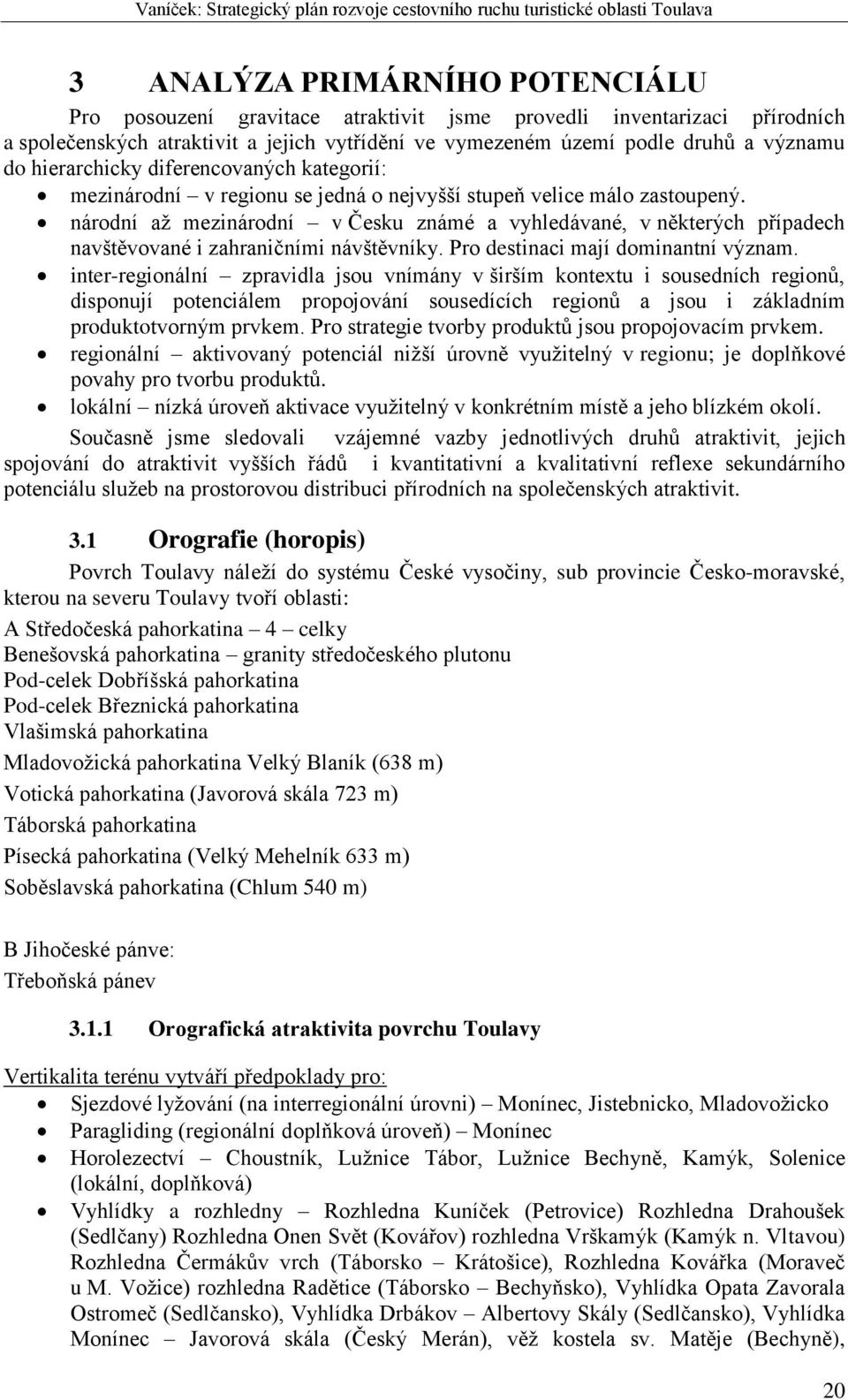 národní až mezinárodní v Česku známé a vyhledávané, v některých případech navštěvované i zahraničními návštěvníky. Pro destinaci mají dominantní význam.