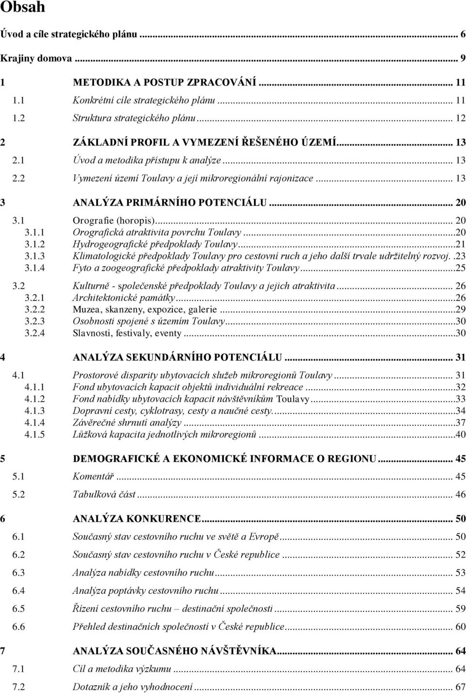 .. 20 3.1 Orografie (horopis)... 20 3.1.1 Orografická atraktivita povrchu Toulavy...20 3.1.2 Hydrogeografické předpoklady Toulavy...21 3.1.3 Klimatologické předpoklady Toulavy pro cestovní ruch a jeho další trvale udržitelný rozvoj.