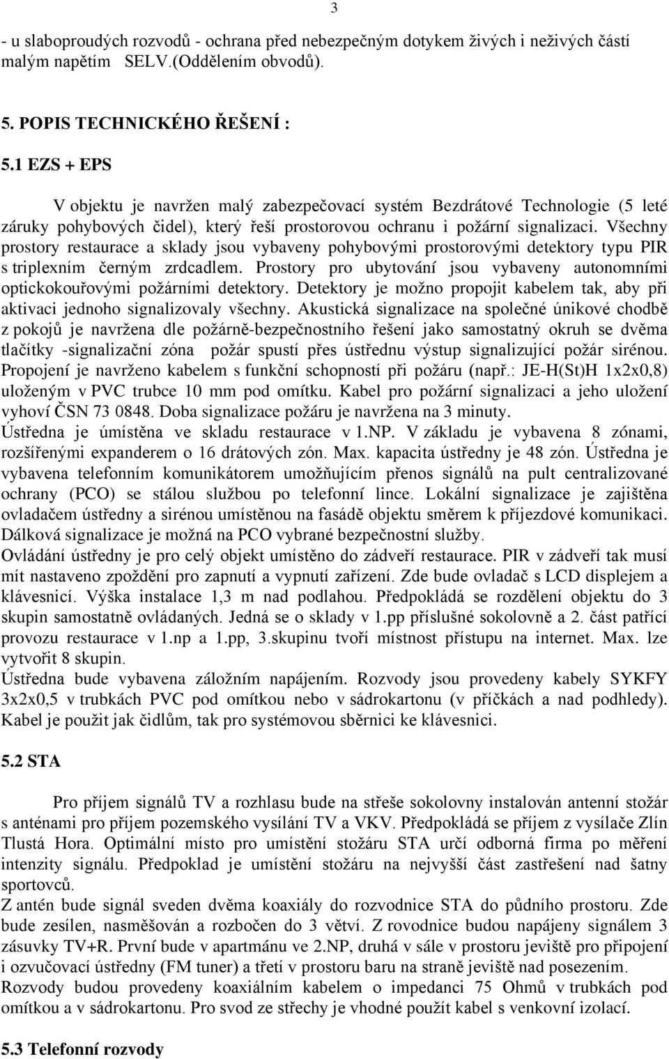 Všechny prostory restaurace a sklady jsou vybaveny pohybovými prostorovými detektory typu PIR s triplexním černým zrdcadlem.