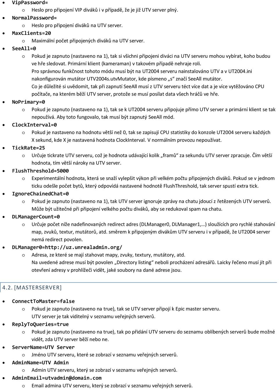 Pr správnu funkčnst tht módu musí být na UT2004 serveru nainstalván UTV a v UT2004.ini naknfigurván mutátr UTV2004s.utvMutatr, kde písmen s značí SeeAll mutátr.