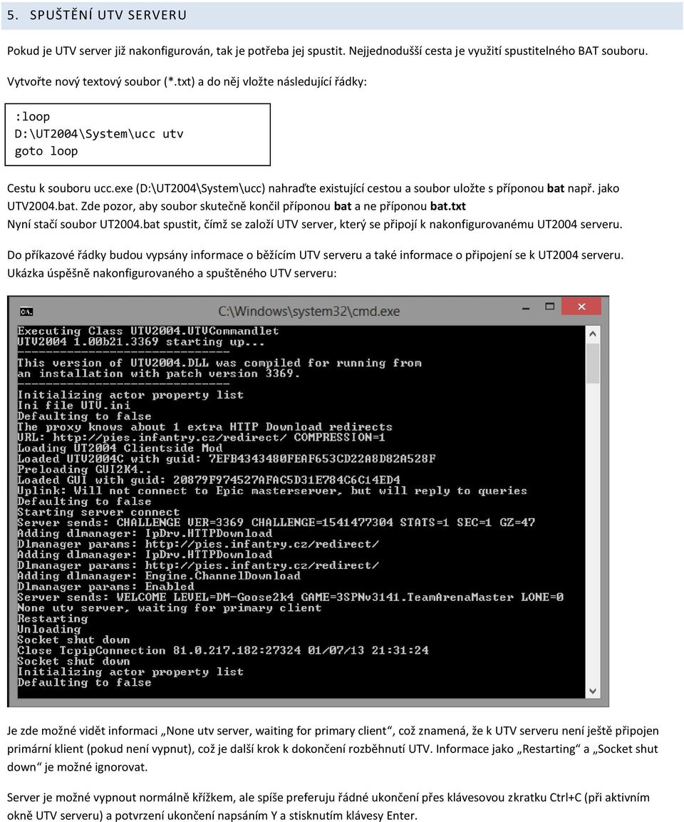 např. jak UTV2004.bat. Zde pzr, aby subr skutečně knčil přípnu bat a ne přípnu bat.txt Nyní stačí subr UT2004.bat spustit, čímž se zalží UTV server, který se připjí k naknfigurvanému UT2004 serveru.