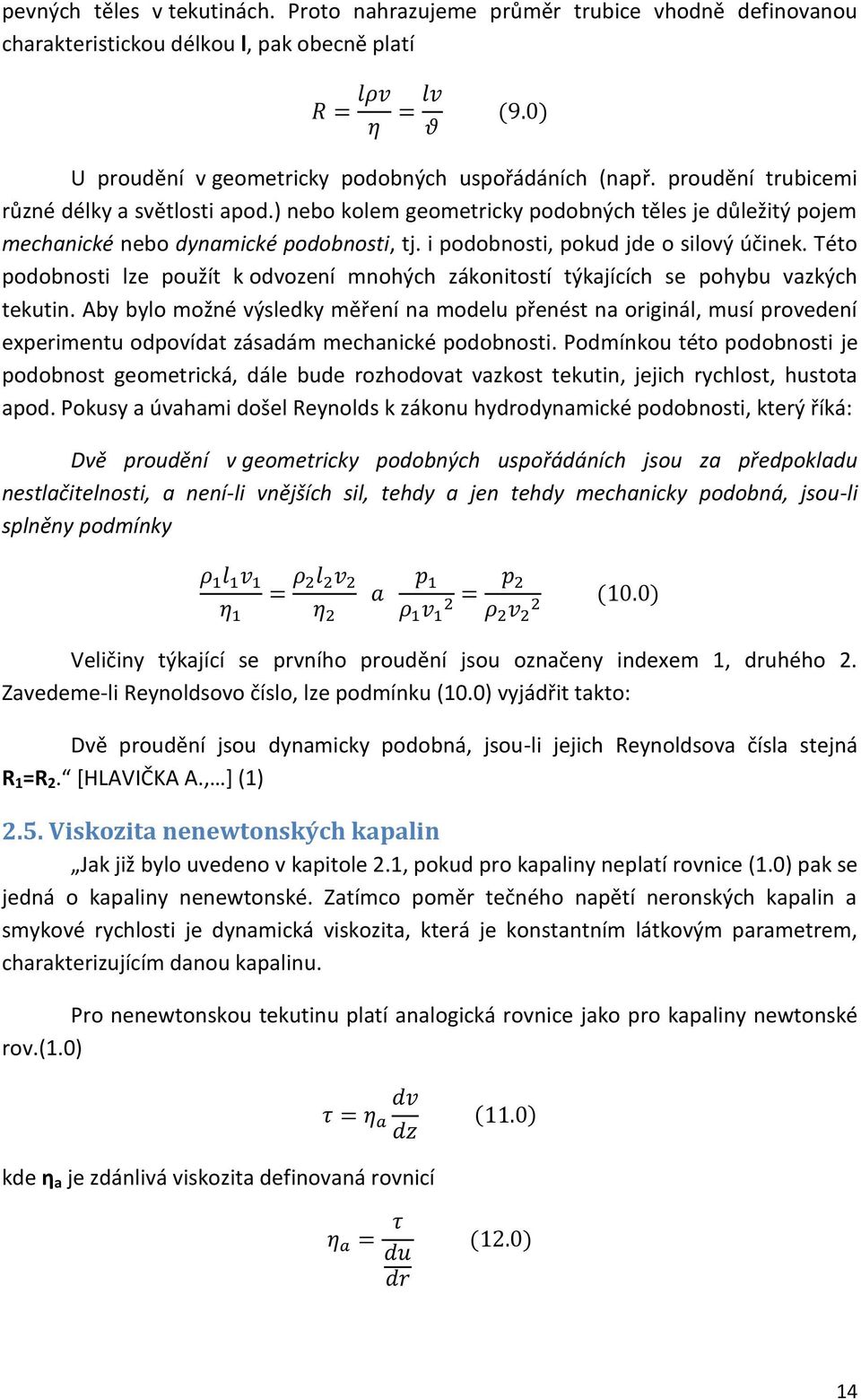 Této podobnosti lze použít k odvození mnohých zákonitostí týkajících se pohybu vazkých tekutin.