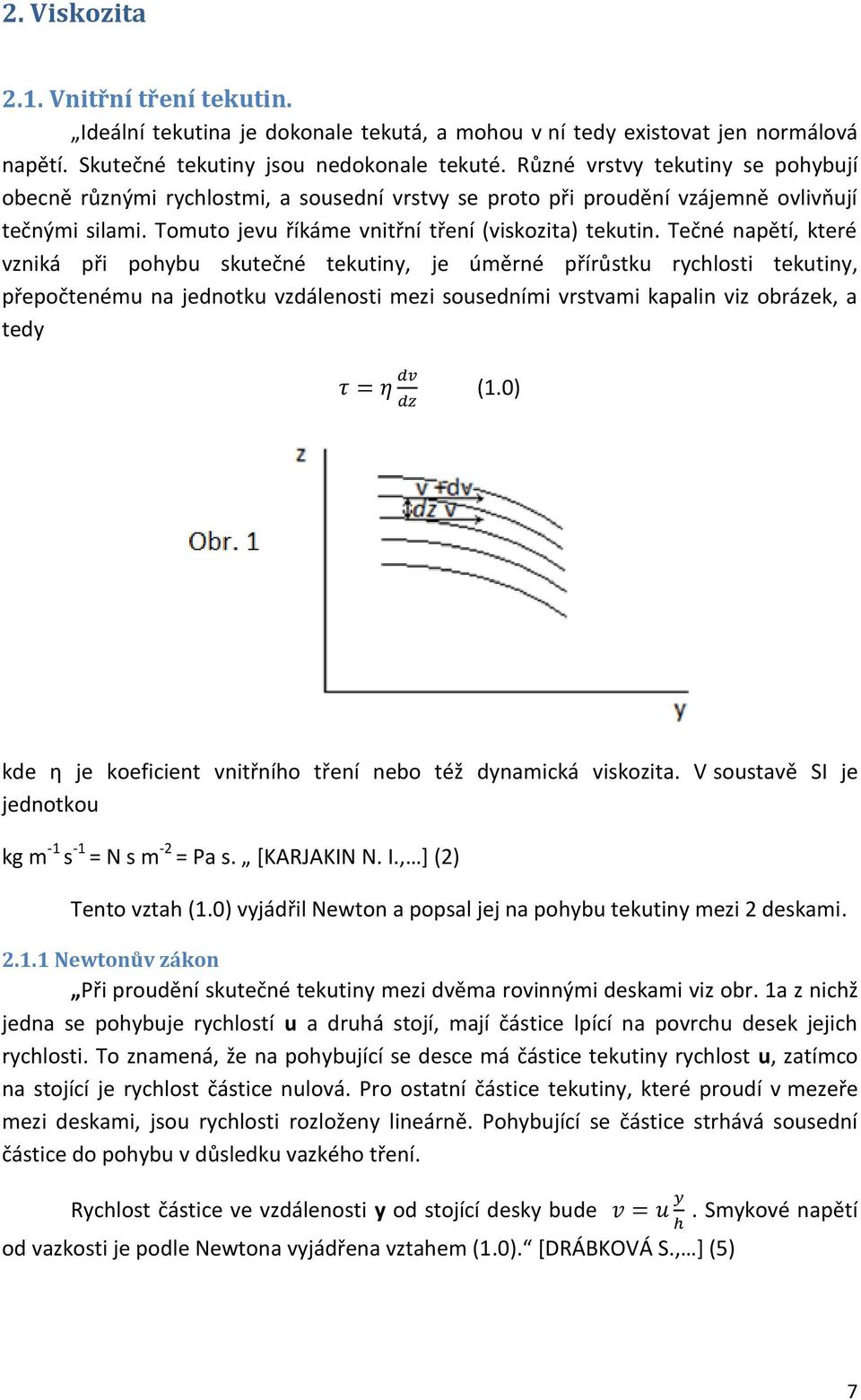 Tečné napětí, které vzniká při pohybu skutečné tekutiny, je úměrné přírůstku rychlosti tekutiny, přepočtenému na jednotku vzdálenosti mezi sousedními vrstvami kapalin viz obrázek, a tedy (1.