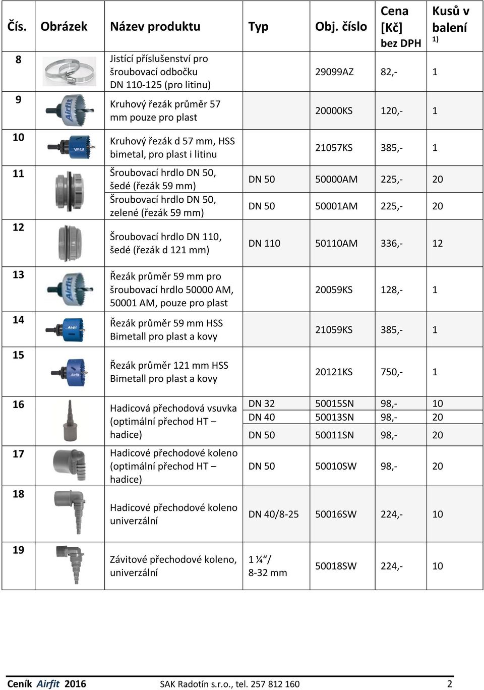 AM, 50001 AM, pouze pro plast 14 Řezák průměr 59 mm HSS Bimetall pro plast a kovy 15 Řezák průměr 121 mm HSS Bimetall pro plast a kovy 16 Hadicová přechodová vsuvka (optimální přechod HT hadice) 17