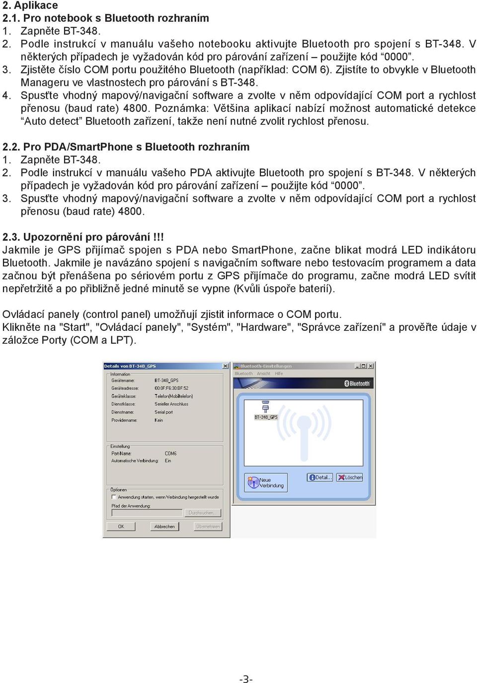 Zjistíte to obvykle v Bluetooth Manageru ve vlastnostech pro párování s BT-348. 4. Spusťte vhodný mapový/navigační software a zvolte v něm odpovídající COM port a rychlost přenosu (baud rate) 4800.