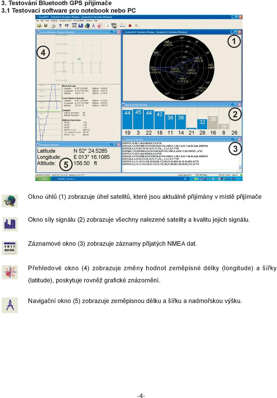 přijímače Okno síly signálu (2) zobrazuje všechny nalezené satelity a kvalitu jejich signálu.