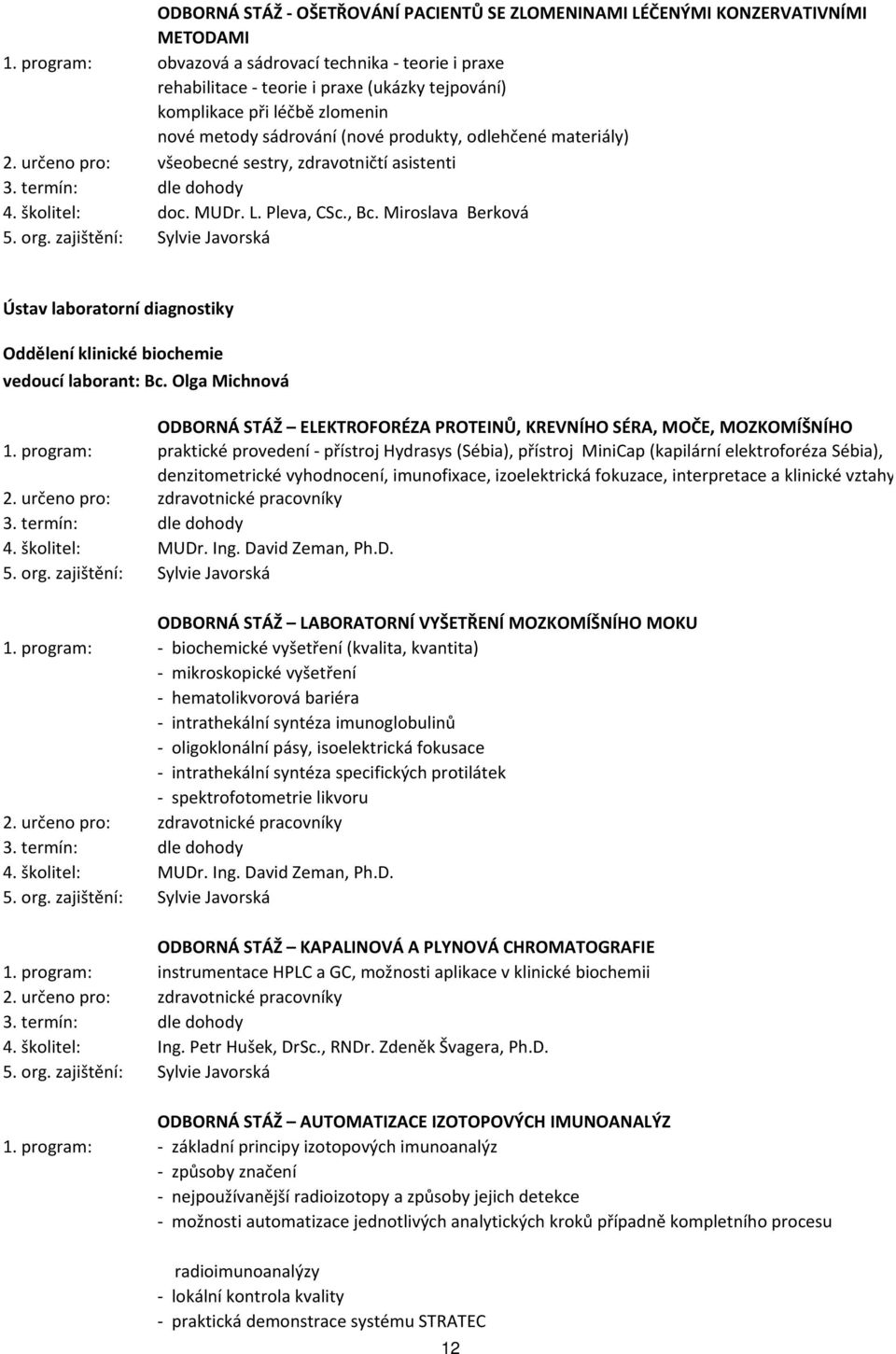 zdravotničtí asistenti 4. školitel: doc. MUDr. L. Pleva, CSc., Bc. Miroslava Berková Ústav laboratorní diagnostiky Oddělení klinické biochemie vedoucí laborant: Bc.