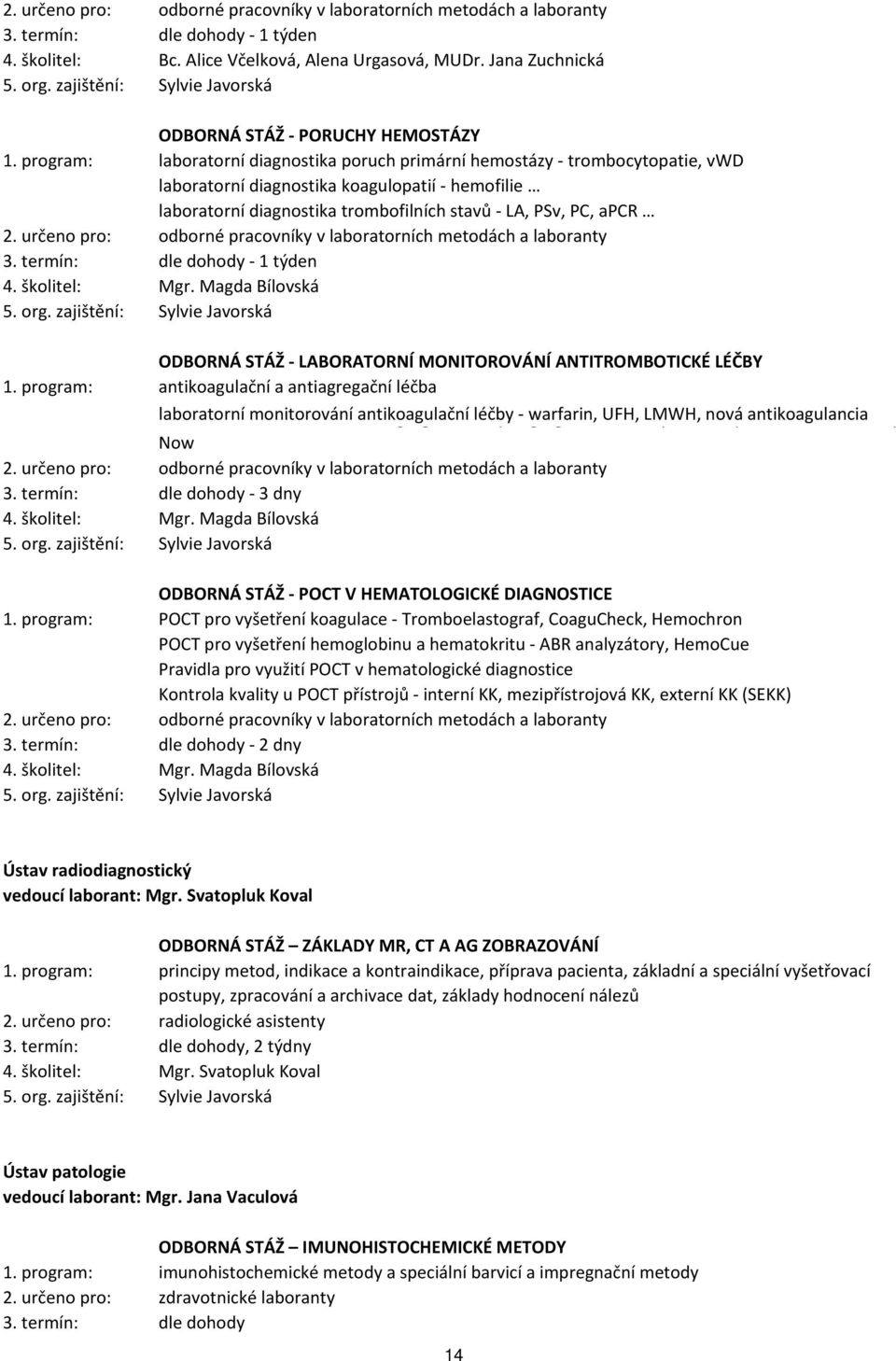 určeno pro: odborné pracovníky v laboratorních metodách a laboranty - 1 týden 4. školitel: Mgr. Magda Bílovská ODBORNÁ STÁŽ - LABORATORNÍ MONITOROVÁNÍ ANTITROMBOTICKÉ LÉČBY 1.