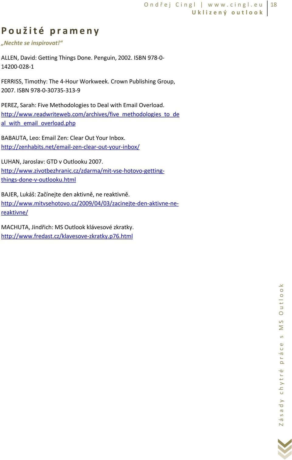 php BABAUTA, Leo: Email Zen: Clear Out Your Inbox. http://zenhabits.net/email-zen-clear-out-your-inbox/ LUHAN, Jaroslav: GTD v Outlooku 2007. http://www.zivotbezhranic.